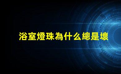 浴室燈珠為什么總是壞 g4燈珠為什么容易壞